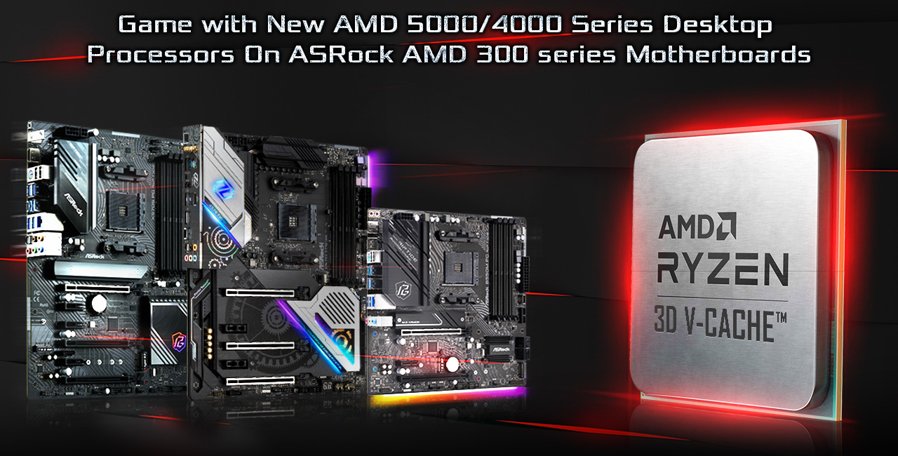 Game with New AMD 5000/4000 Series Desktop Processors On ASRock AMD 300 series Motherboards